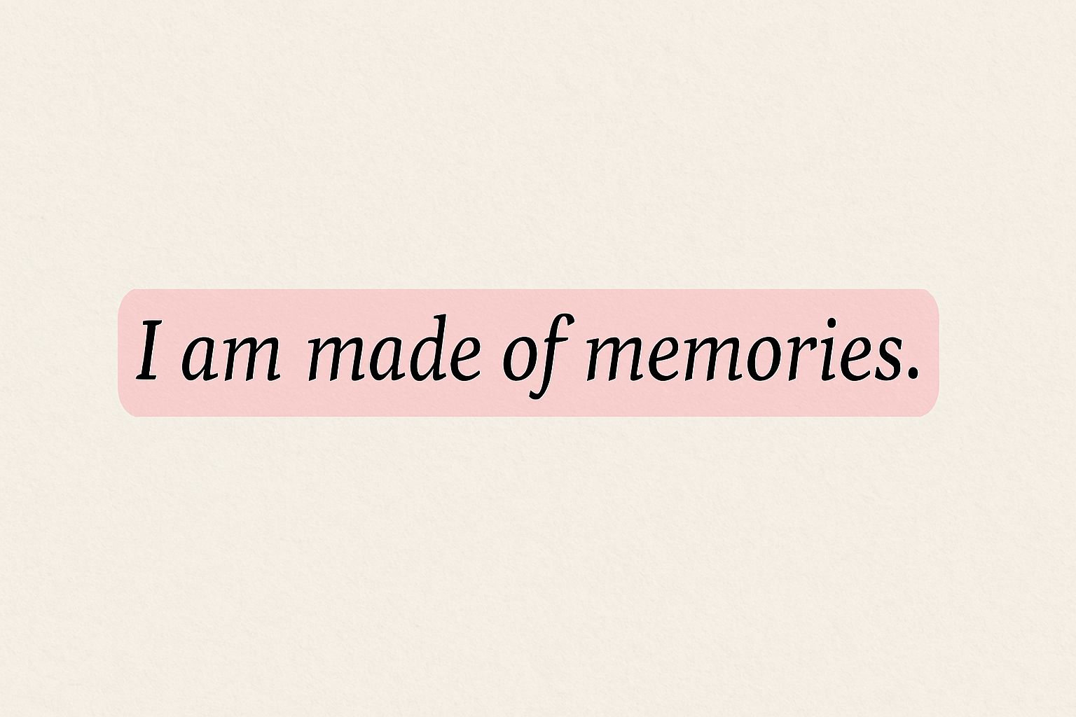 text written with dark pink Highlight: I am made of memories with a pink background.