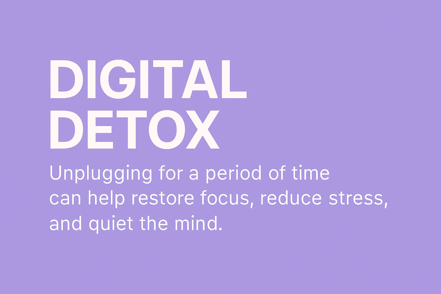 Light purple background with centered white and light blue text that reads, “DIGITAL DETOX – Unplugging for a period of time can help restore focus, reduce stress, and quiet the mind.”